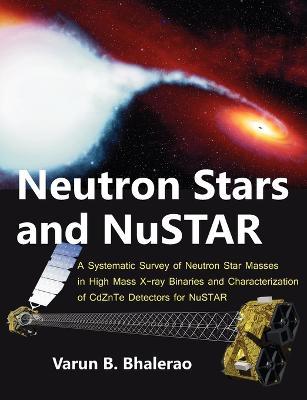 Neutron Stars and NuSTAR: A Systematic Survey of Neutron Star Masses in High Mass X-ray Binaries and Characterization of CdZnTe Detectors for NuSTAR - Varun B Bhalerao - cover