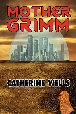 Mother Grimm - Catherine Wells - cover