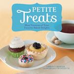 Petite Treats: Adorably Delicious Versions of All Your Favorites from Scones, Donuts, and Cupcakes to Brownies, Cakes, and Pies