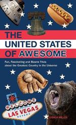 The United States Of Awesome: Fun, Fascinating and Bizarre Trivia about the Greatest Country in the Universe