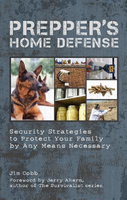 Prepper's Home Defense: Security Strategies to Protect Your Family by Any Means Necessary - Jim Cobb - cover