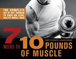 7 Weeks To 10 Pounds Of Muscle: The Complete Day-by-Day Program to Pack on Lean, Healthy Muscle Mass
