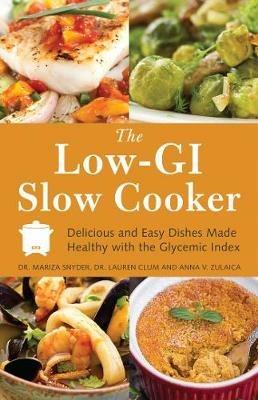 The Low Gi Slow Cooker: Delicious and Easy Dishes Made Healthy with the Glycemic Index - Mariza Snyder,Lauren Clum,Anna V. Zulaica - cover