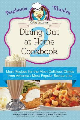 Copykat.com's Dining Out At Home Cookbook 2: More Recipes for the Most Delicious Dishes from America's Most Popular Restaurants - Stephanie Manley - cover