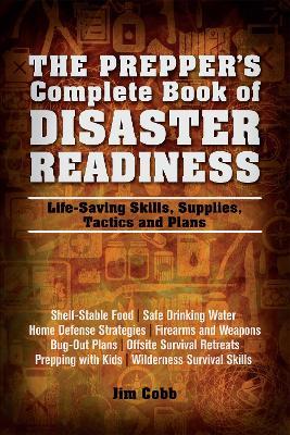 The Prepper's Complete Book Of Disaster Readiness: Life-Saving Skills, Supplies, Tactics and Plans - Jim Cobb - cover