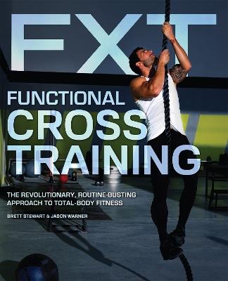 Functional Cross Training: The Revolutionary, Routine-Busting Approach to Total Body Fitness - Brett Stewart,Jason Warner - cover