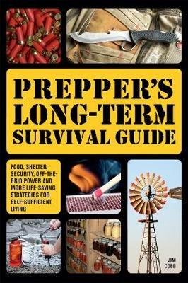 Prepper's Long-term Survival Guide: Food, Shelter, Security, Off-the-Grid Power and More Life-Saving Strategies for Self-Sufficient Living - Jim Cobb - cover