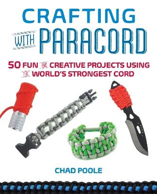 Crafting With Paracord: 50 Fun and Creative Projects Using the World's Strongest Cord - Chad Poole - cover