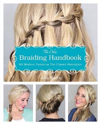 The New Braiding Handbook: 60 Modern Twists on the Classic Hairstyle - Abby Smith - cover
