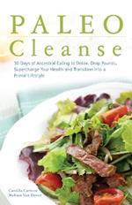 Paleo Cleanse: 30 Days of Ancestral Eating to Detox, Drop Pounds, Supercharge Your Health and Transition into a Primal Lifestyle