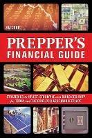 The Prepper's Financial Guide: Strategies to Invest, Stockpile and Build Security for Today and the Post-Collapse Marketplace