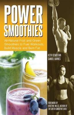 Power Smoothies: All-Natural Fruit and Green Smoothies to Fuel Workouts, Build Muscle and Burn Fat - Keith Sebastian,Samuel Barnes - cover
