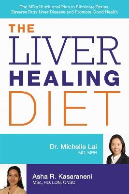 The Liver Healing Diet: The MD's Nutritional Plan to Eliminate Toxins, Reverse Fatty Liver Disease and Promote Good Health - Michelle Lai,Asha Kasaraneni - cover