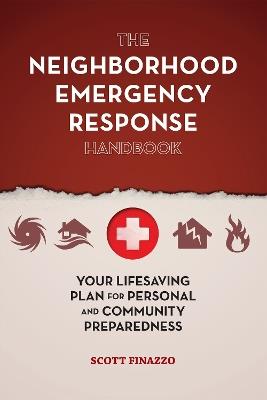 The Neighborhood Emergency Response Handbook: Your Life-Saving Plan for Personal and Community Preparedness - Scott Finazzo - cover