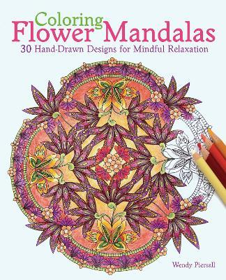 Coloring Flower Mandalas: 30 Hand-drawn Designs for Mindful Relaxation - Wendy Piersall - cover