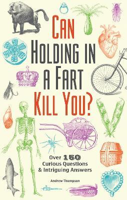Can Holding In A Fart Kill You?: Over 150 Curious Questions and Intriguing Answers - Andrew Thompson - cover