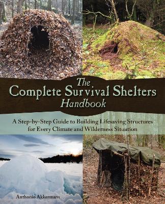 The Complete Survival Shelters Handbook: A Step-by-Step Guide to Building Life-Saving Structures for Every Climate and Wilderness Situation - Anthonio Akkermans - cover