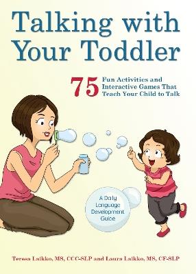 Talking With Your Toddler: 75 Fun Activities and Interactive Games that Teach Your Child to Talk - Teresa Laikko,Laura Laikko - cover