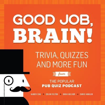 Good Job, Brain: Trivia, Quizzes and More Fun From the Popular Pub Quiz Podcast - Karen Chu,Colin Felton,Dana Nelson - cover