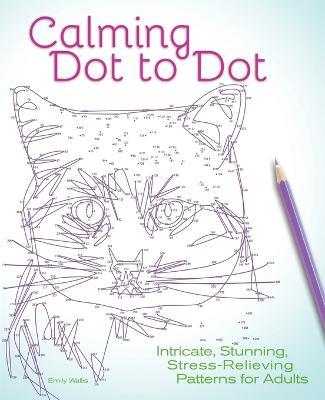 Calming Dot to Dot: Intricate, Stunning, Stress-Relieving Patterns for Adults - Emily Wallis - cover