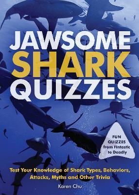 Jawsome Shark Quizzes: Test Your Knowledge of Shark Types, Behaviors, Attacks, Legends and Other Trivia - Karen Chu - cover