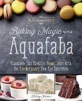 Baking Magic With Aquafaba: Transform Your Favorite Vegan Treats with the Revolutionary New Egg Substitute - Kelsey Kinser - cover