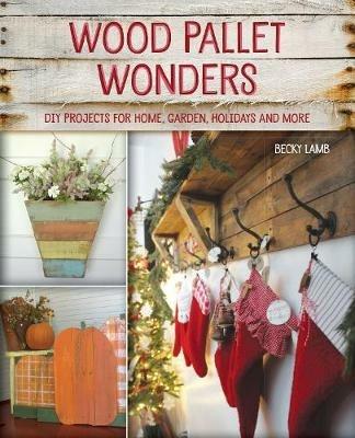 Wood Pallet Wonders: DIY Projects for Home, Garden, Holidays and More - Becky Lamb - cover