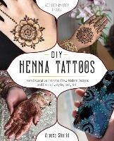 Diy Henna Tattoos: Learn Decorative Patterns, Draw Modern Designs and Create Everyday Body Art - Aroosa Shahid - cover