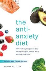 The Anti-anxiety Diet: A Whole Body Program to Stop Racing Thoughts, Banish Worry and Live Panic-Free