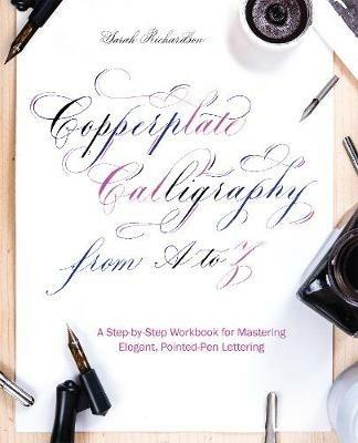 Copperplate Calligraphy From A To Z: A Step-by-Step Workbook for Mastering Elegant, Pointed-Pen Lettering - Sarah Richardson - cover