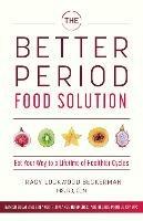 The Better Period Food Solution: Eat Your Way to a Lifetime of Healthier Cycles