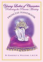 Young Ladies of Character: Restoring the Princess Ministry: PRINCESS HANDBOOK