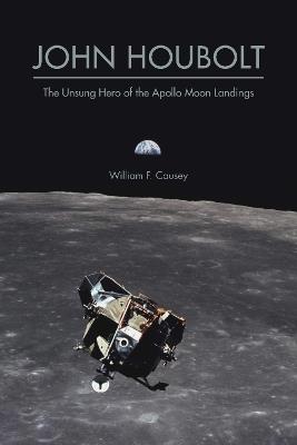 John Houbolt: The Unsung Hero of the Apollo Moon Landings - William F. Causey - cover