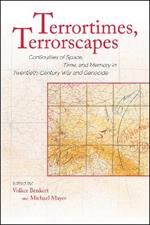 Terrortimes, Terrorscapes: Continuities of Space, Time, and Memory in Twentieth-Century War and Genocide
