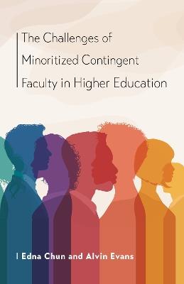 The Challenges of Minoritized Contingent Faculty in Higher Education - Edna Chun,Alvin Evans - cover
