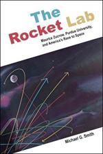 The Rocket Lab: Maurice Zucrow, Purdue University, and America's Race to Space