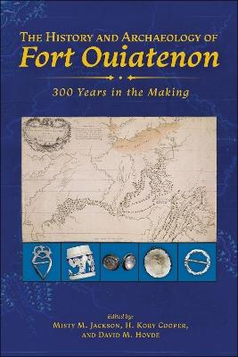 The History and Archaeology of Fort Ouiatenon: 300 Years in the Making - cover
