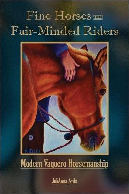 Fine Horses and Fair-Minded Riders: Modern Vaquero Horsemanship - JuliAnna Ávila - cover