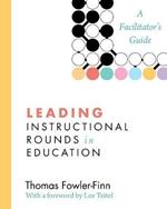 Leading Instructional Rounds in Education: A Facilitator’s Guide
