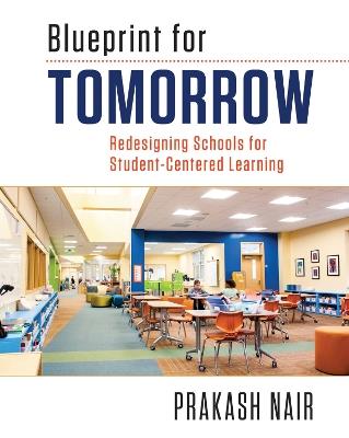 Blueprint for Tomorrow: Redesigning Schools for Student-Centered Learning - Prakash Nair - cover