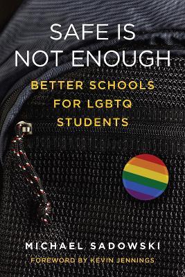 Safe Is Not Enough: Better Schools for LGBTQ Students - Michael Sadowski - cover
