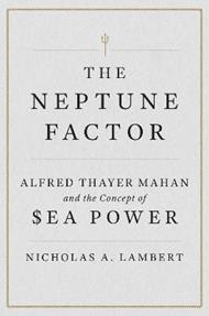 The Neptune Factor: Alfred Thayer Mahan and the Concept of Sea Power