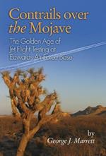 Contrails over the Mojave: The Golden Age of Jet Flight Testing at Edwards Air Force Base