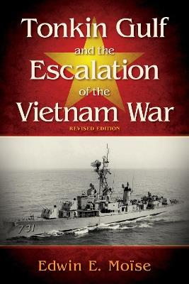 Tonkin Gulf and the Escalation of the Vietnam War - Edwin Moise - cover