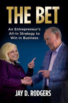 The Bet: An Entrepreneur's All-In Strategy to Win in Business - Jay D Rodgers - cover