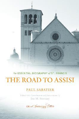 The Road to Assisi: The Essential Biography of St. Francis - 120th Anniversary Edition - Paul Sabatier - cover