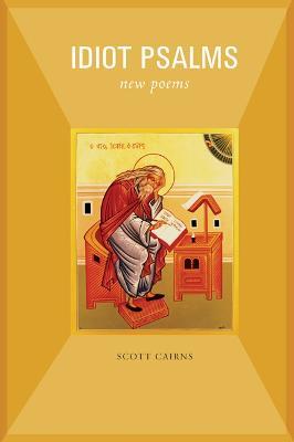 Idiot Psalms: New Poems - Scott Cairns - cover