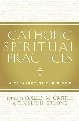 Catholic Spiritual Practices: A Treasury of Old & New - cover