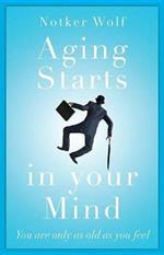 Aging Starts in Your Mind: You're Only as Old as You Feel