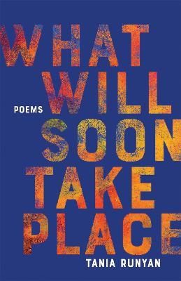 What Will Soon Take Place: Poems - Tania Runyan - cover